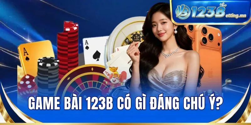 Game bài 123B có gì đáng chú ý?