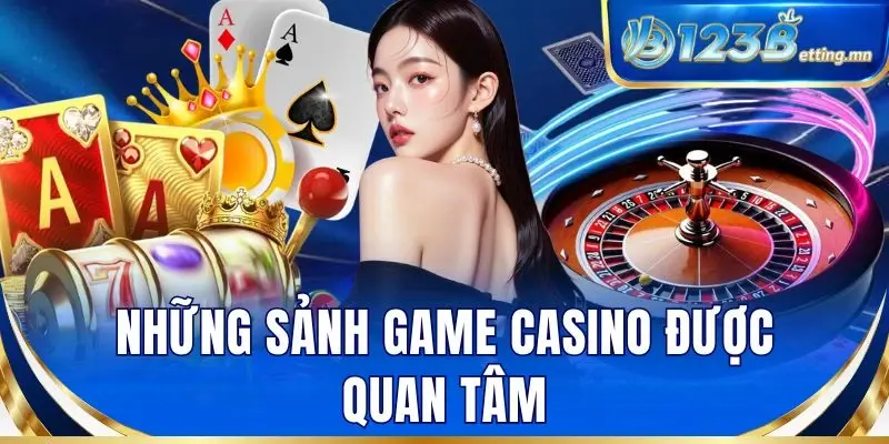 Những sảnh game casino được quan tâm